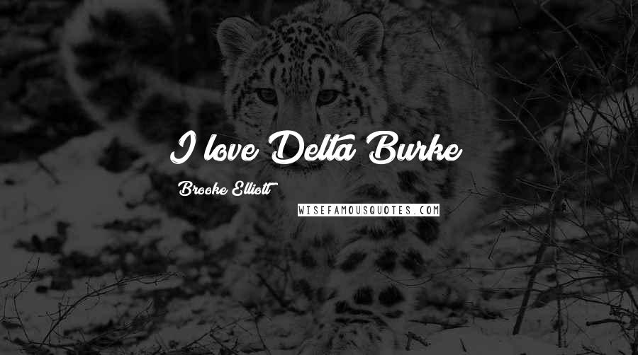 Brooke Elliott Quotes: I love Delta Burke!