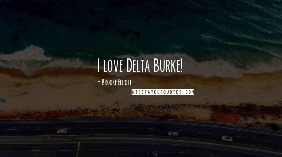 Brooke Elliott Quotes: I love Delta Burke!