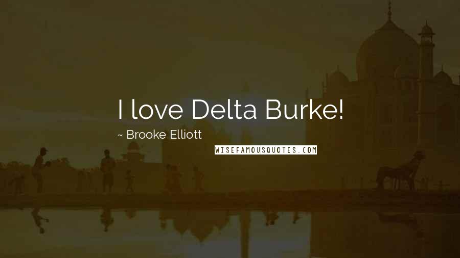 Brooke Elliott Quotes: I love Delta Burke!