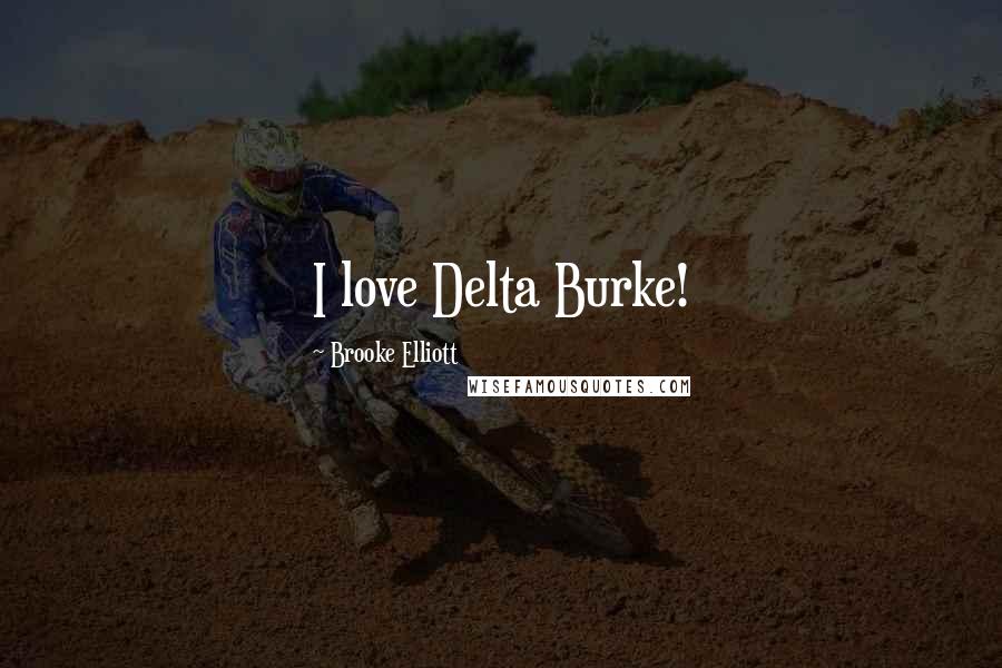 Brooke Elliott Quotes: I love Delta Burke!