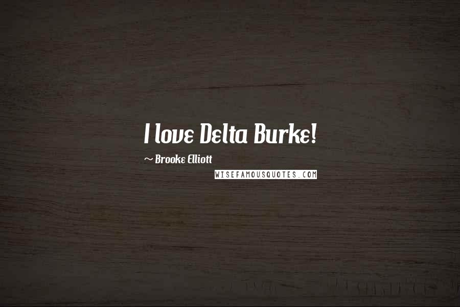 Brooke Elliott Quotes: I love Delta Burke!