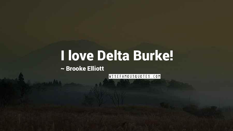 Brooke Elliott Quotes: I love Delta Burke!