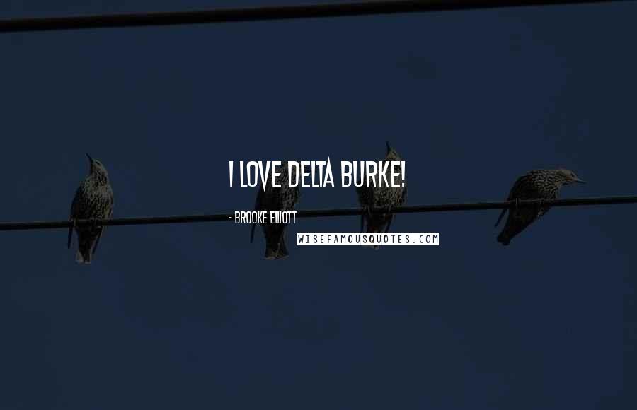 Brooke Elliott Quotes: I love Delta Burke!