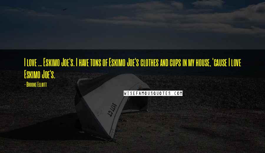 Brooke Elliott Quotes: I love ... Eskimo Joe's. I have tons of Eskimo Joe's clothes and cups in my house, 'cause I love Eskimo Joe's.