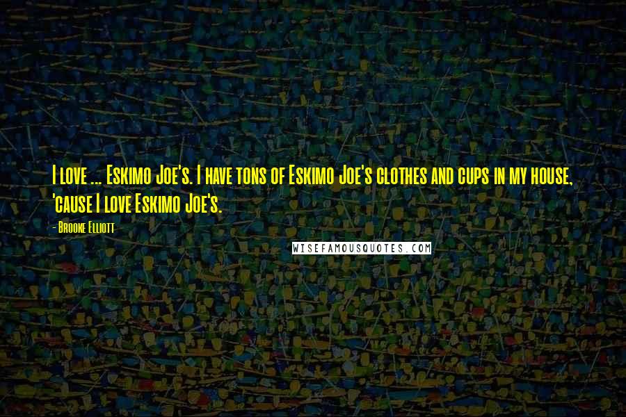 Brooke Elliott Quotes: I love ... Eskimo Joe's. I have tons of Eskimo Joe's clothes and cups in my house, 'cause I love Eskimo Joe's.