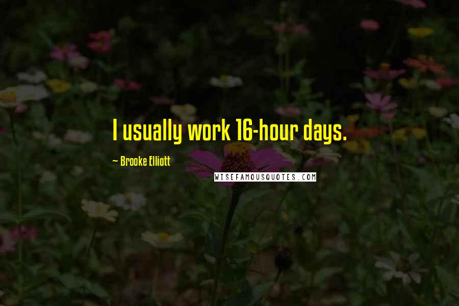 Brooke Elliott Quotes: I usually work 16-hour days.