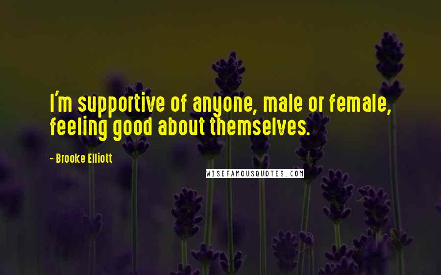 Brooke Elliott Quotes: I'm supportive of anyone, male or female, feeling good about themselves.