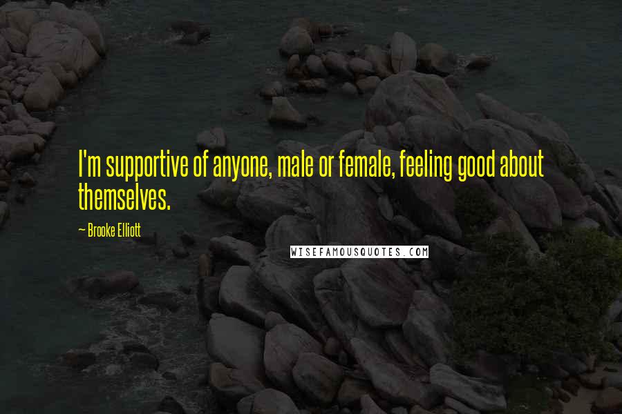 Brooke Elliott Quotes: I'm supportive of anyone, male or female, feeling good about themselves.