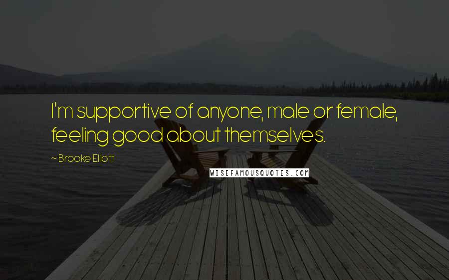 Brooke Elliott Quotes: I'm supportive of anyone, male or female, feeling good about themselves.