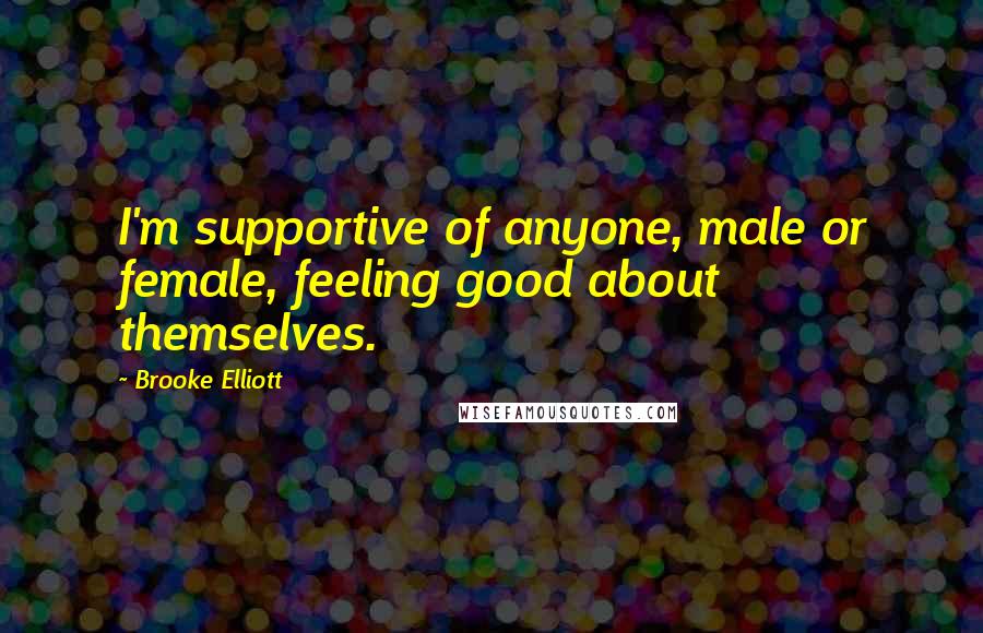 Brooke Elliott Quotes: I'm supportive of anyone, male or female, feeling good about themselves.