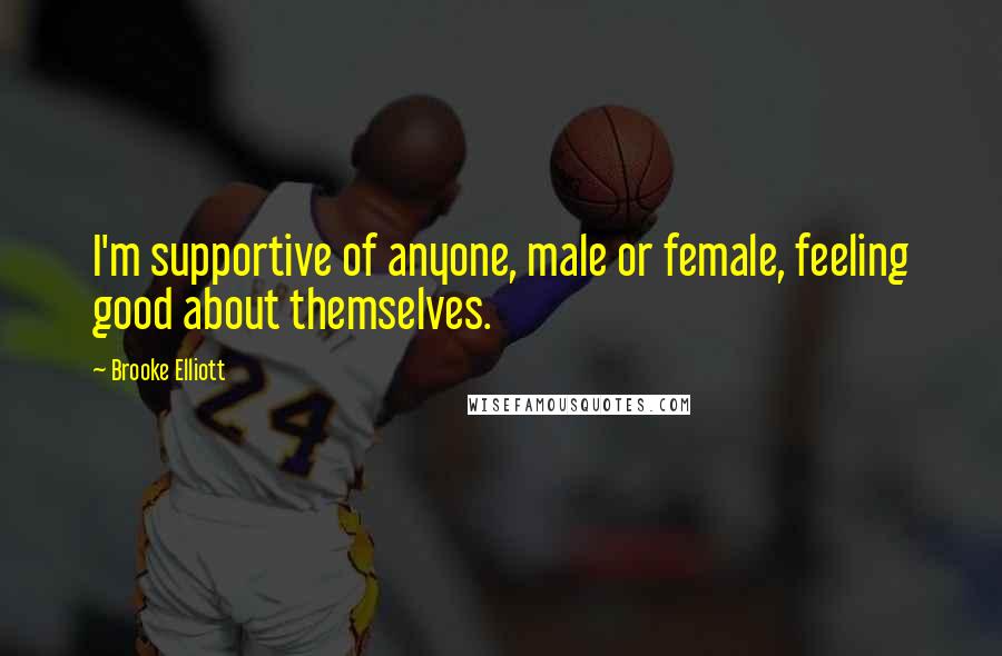 Brooke Elliott Quotes: I'm supportive of anyone, male or female, feeling good about themselves.