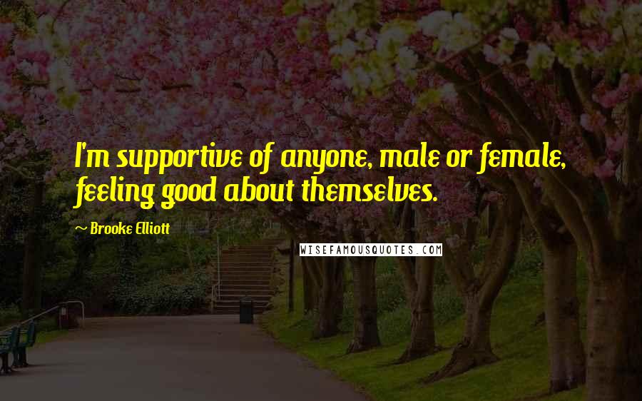 Brooke Elliott Quotes: I'm supportive of anyone, male or female, feeling good about themselves.