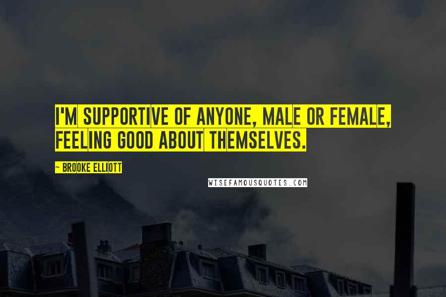 Brooke Elliott Quotes: I'm supportive of anyone, male or female, feeling good about themselves.