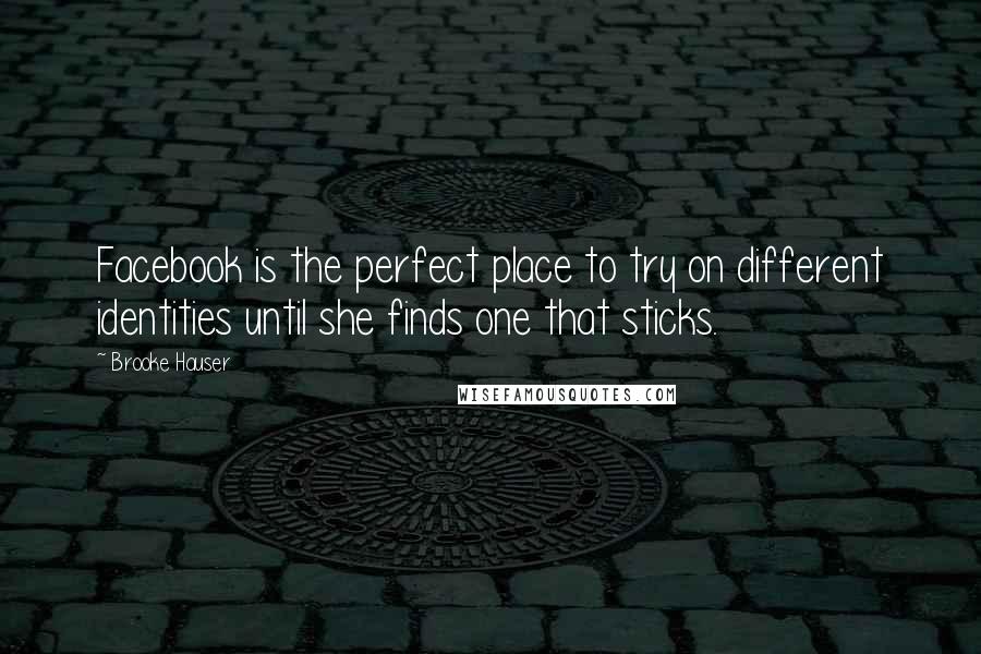 Brooke Hauser Quotes: Facebook is the perfect place to try on different identities until she finds one that sticks.