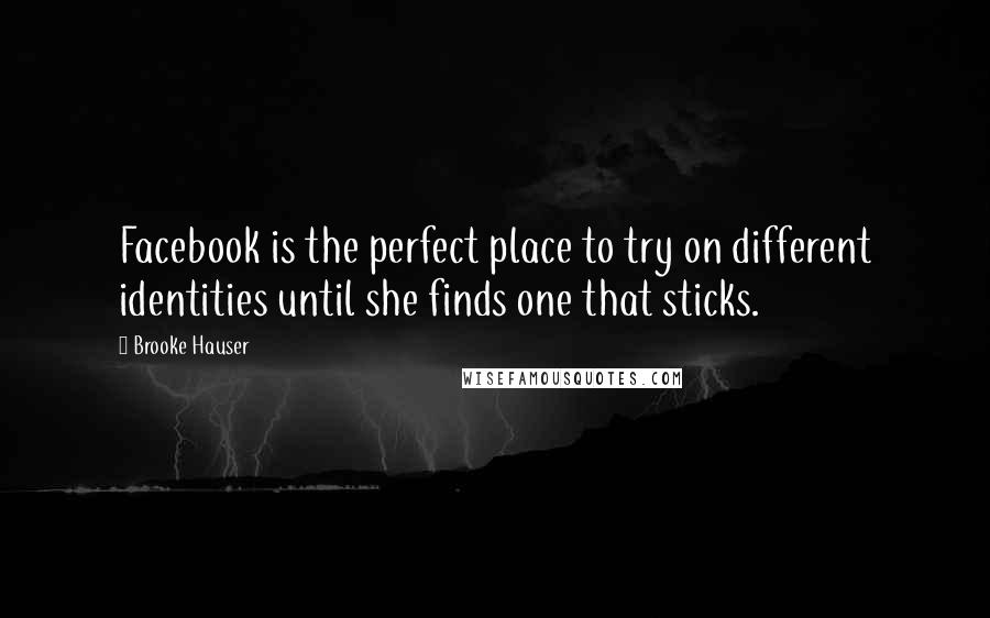 Brooke Hauser Quotes: Facebook is the perfect place to try on different identities until she finds one that sticks.