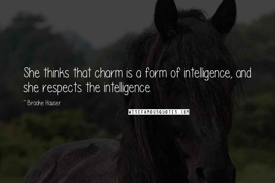 Brooke Hauser Quotes: She thinks that charm is a form of intelligence, and she respects the intelligence.