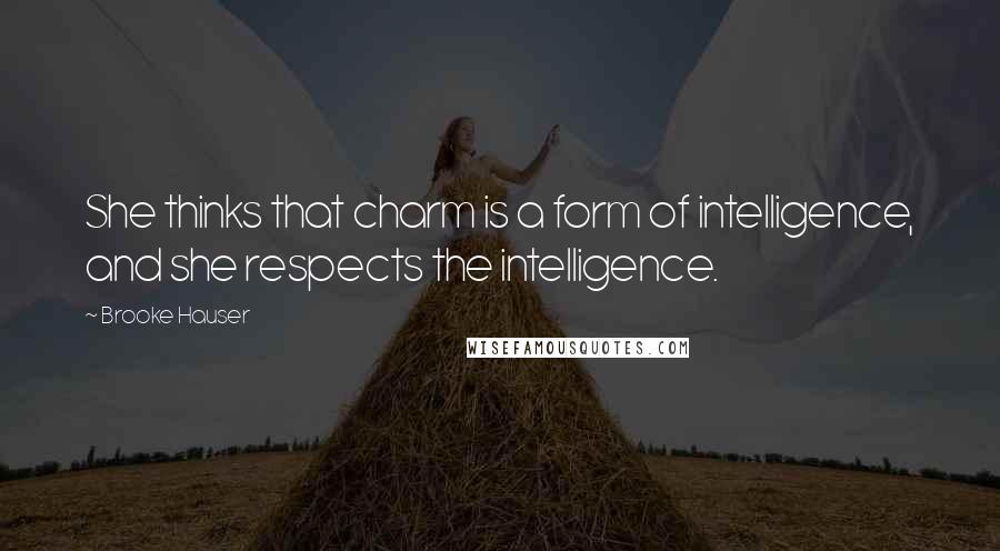 Brooke Hauser Quotes: She thinks that charm is a form of intelligence, and she respects the intelligence.