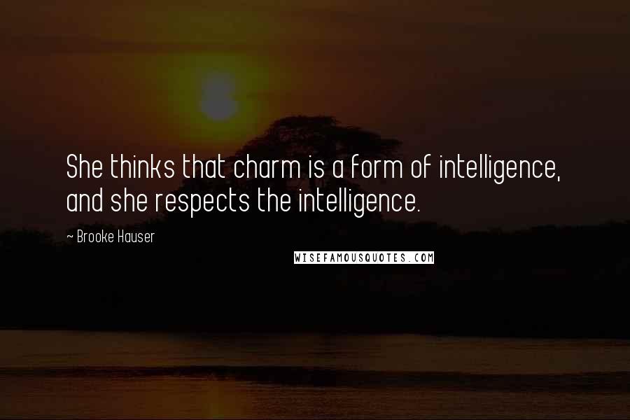 Brooke Hauser Quotes: She thinks that charm is a form of intelligence, and she respects the intelligence.