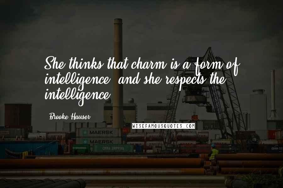 Brooke Hauser Quotes: She thinks that charm is a form of intelligence, and she respects the intelligence.