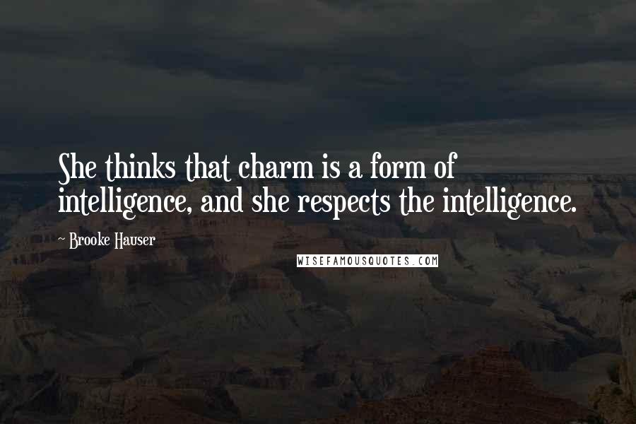 Brooke Hauser Quotes: She thinks that charm is a form of intelligence, and she respects the intelligence.