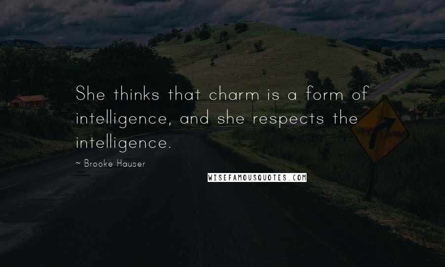 Brooke Hauser Quotes: She thinks that charm is a form of intelligence, and she respects the intelligence.