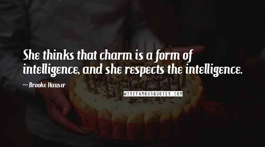 Brooke Hauser Quotes: She thinks that charm is a form of intelligence, and she respects the intelligence.