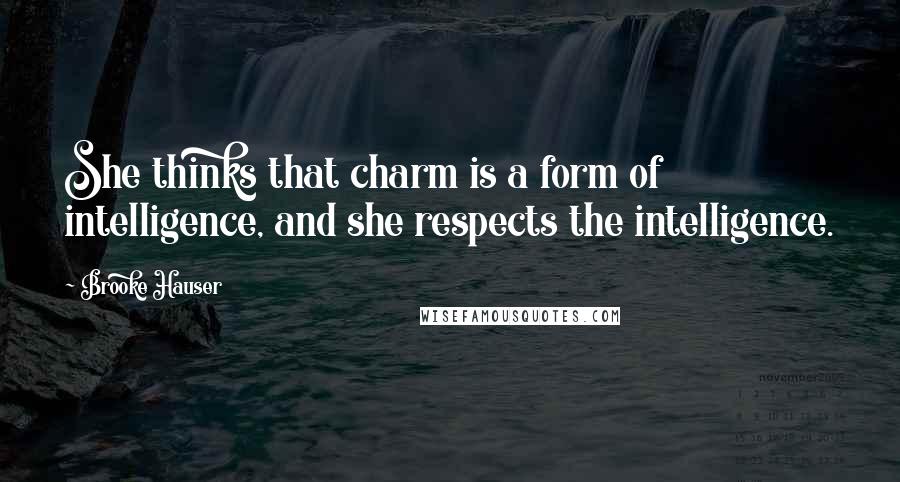Brooke Hauser Quotes: She thinks that charm is a form of intelligence, and she respects the intelligence.
