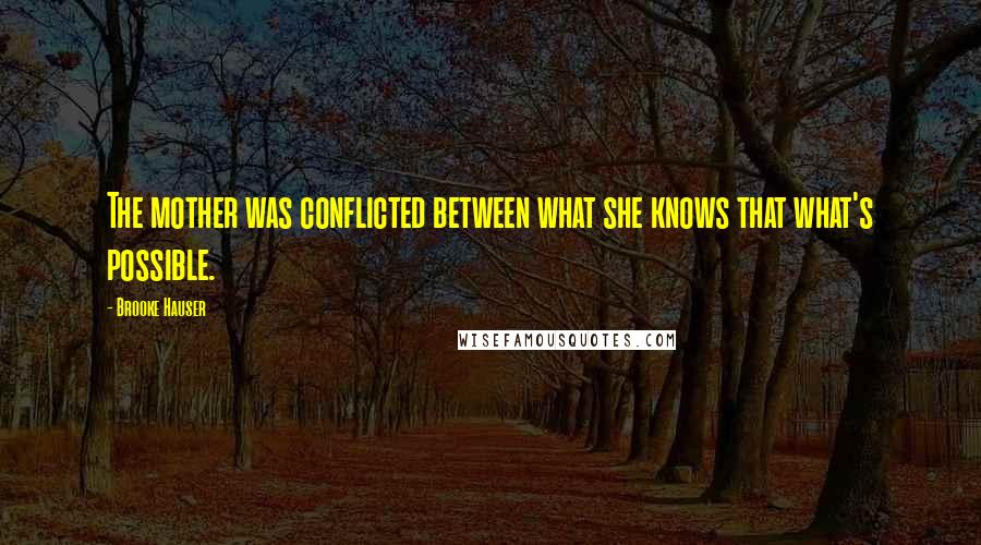 Brooke Hauser Quotes: The mother was conflicted between what she knows that what's possible.