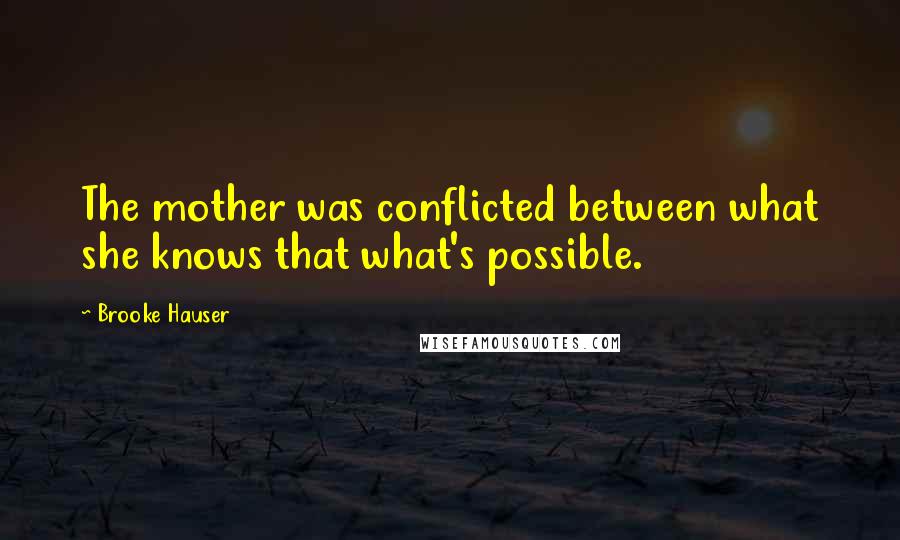 Brooke Hauser Quotes: The mother was conflicted between what she knows that what's possible.