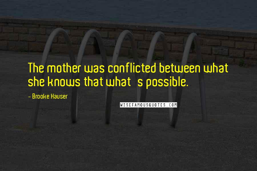 Brooke Hauser Quotes: The mother was conflicted between what she knows that what's possible.