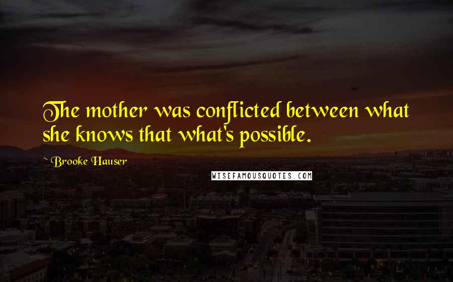 Brooke Hauser Quotes: The mother was conflicted between what she knows that what's possible.