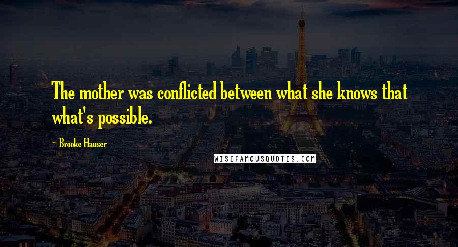 Brooke Hauser Quotes: The mother was conflicted between what she knows that what's possible.