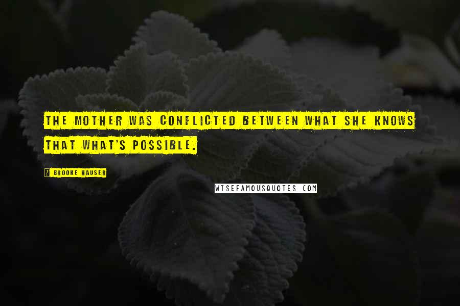 Brooke Hauser Quotes: The mother was conflicted between what she knows that what's possible.
