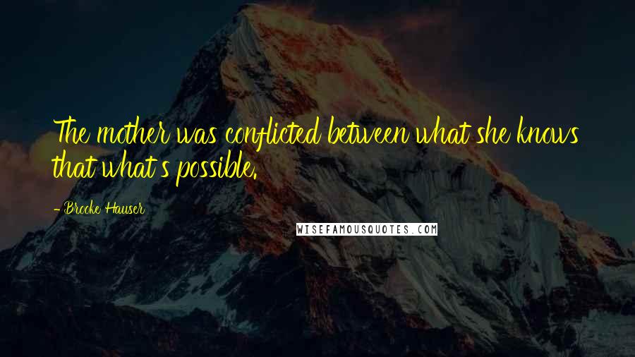 Brooke Hauser Quotes: The mother was conflicted between what she knows that what's possible.