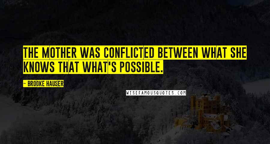 Brooke Hauser Quotes: The mother was conflicted between what she knows that what's possible.