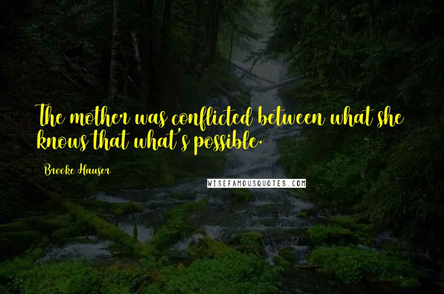 Brooke Hauser Quotes: The mother was conflicted between what she knows that what's possible.