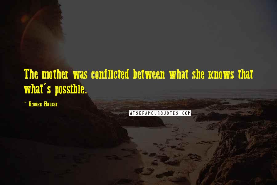 Brooke Hauser Quotes: The mother was conflicted between what she knows that what's possible.