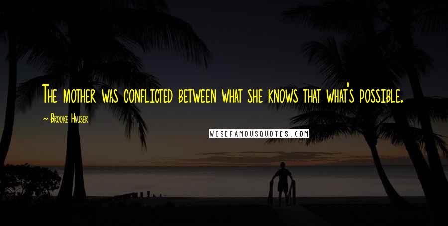 Brooke Hauser Quotes: The mother was conflicted between what she knows that what's possible.