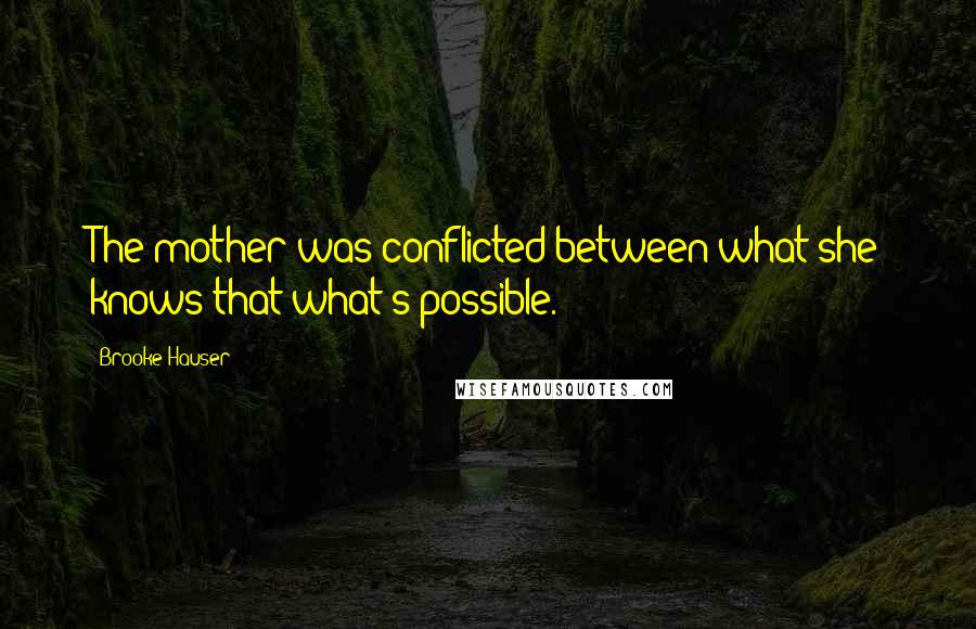 Brooke Hauser Quotes: The mother was conflicted between what she knows that what's possible.