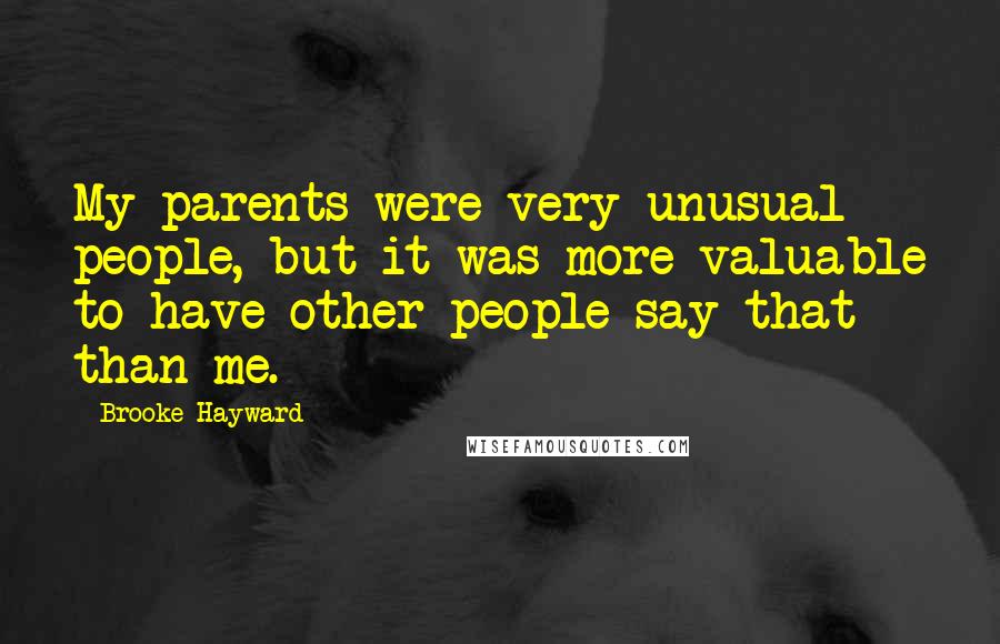 Brooke Hayward Quotes: My parents were very unusual people, but it was more valuable to have other people say that than me.