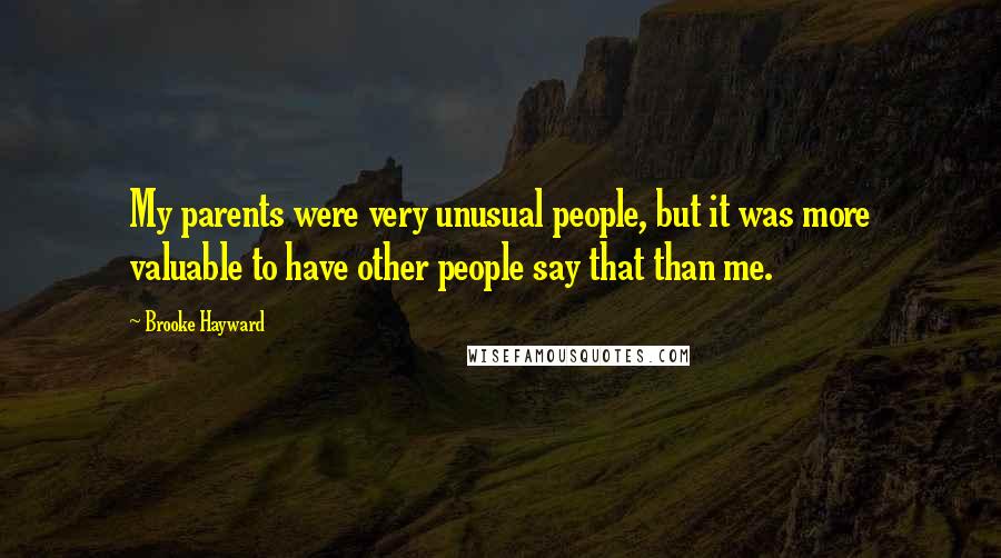 Brooke Hayward Quotes: My parents were very unusual people, but it was more valuable to have other people say that than me.