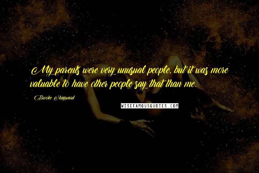 Brooke Hayward Quotes: My parents were very unusual people, but it was more valuable to have other people say that than me.