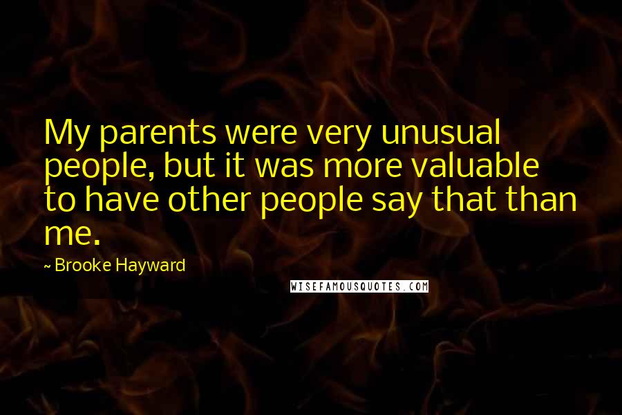 Brooke Hayward Quotes: My parents were very unusual people, but it was more valuable to have other people say that than me.