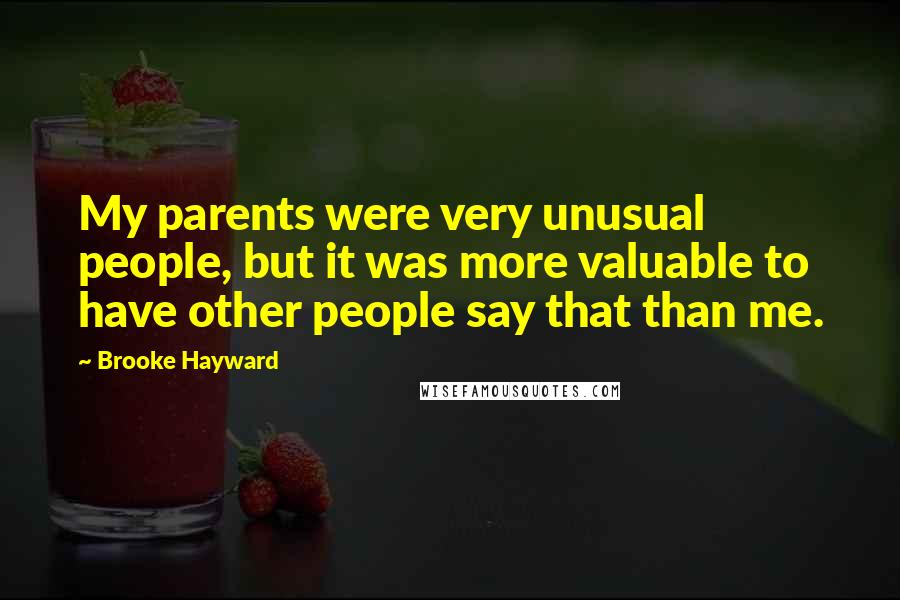 Brooke Hayward Quotes: My parents were very unusual people, but it was more valuable to have other people say that than me.