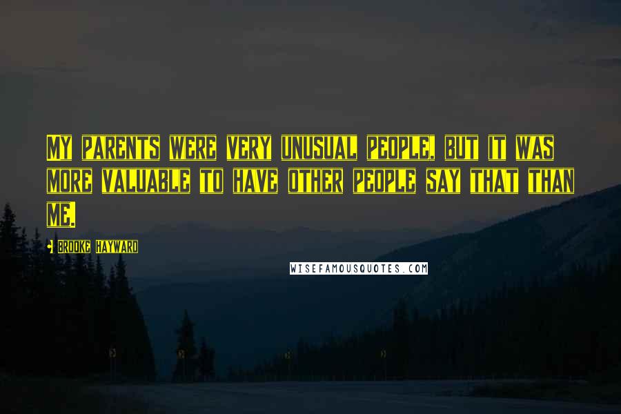 Brooke Hayward Quotes: My parents were very unusual people, but it was more valuable to have other people say that than me.