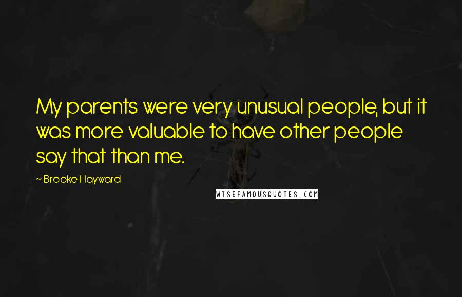 Brooke Hayward Quotes: My parents were very unusual people, but it was more valuable to have other people say that than me.