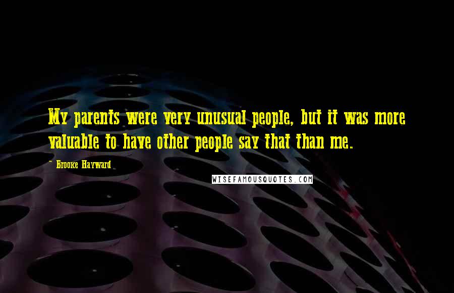 Brooke Hayward Quotes: My parents were very unusual people, but it was more valuable to have other people say that than me.