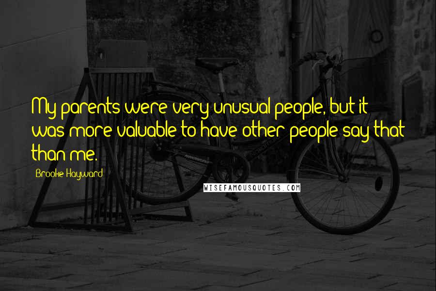 Brooke Hayward Quotes: My parents were very unusual people, but it was more valuable to have other people say that than me.