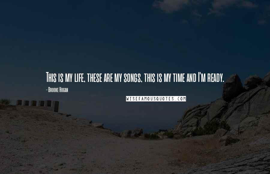 Brooke Hogan Quotes: This is my life, these are my songs, this is my time and I'm ready.