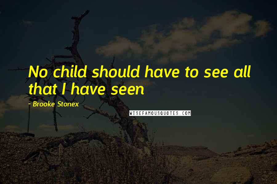 Brooke Stonex Quotes: No child should have to see all that I have seen